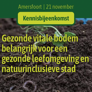 Kennisbijeenkomst – Gezonde vitale bodem belangrijk voor een gezonde leefomgeving en natuurinclusieve stad